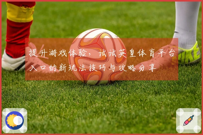 提升游戏体验，试试英皇体育平台入口的新玩法技巧与攻略分享